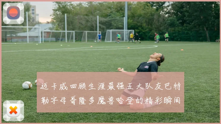 迈卡威回顾生涯最强五大队友巴特勒字母哥隆多魔兽哈登的精彩瞬间