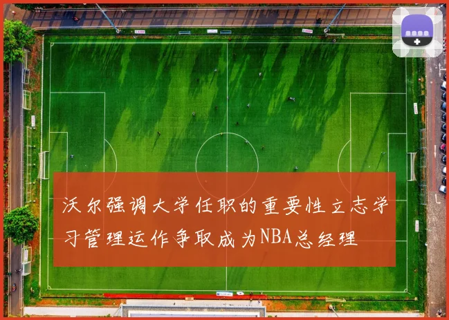 沃尔强调大学任职的重要性立志学习管理运作争取成为NBA总经理