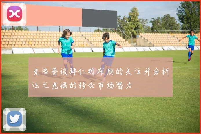 克洛普谈拜仁对布朗的关注并分析法兰克福的转会市场潜力